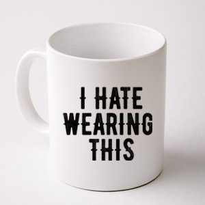 I Hate Wearing This Funny Coffee Mug