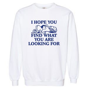 I Hope You Find What You Are Looking For Baby Blue Design Garment-Dyed Sweatshirt