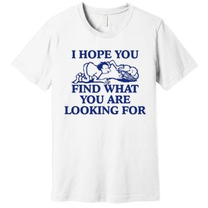 I Hope You Find What You Are Looking For Baby Blue Design Premium T-Shirt