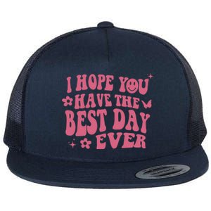 I Hope You Have The Best Day Ever Aesthetic Trending Gift Flat Bill Trucker Hat