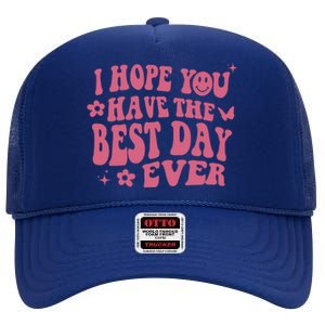 I Hope You Have The Best Day Ever Aesthetic Trending Gift High Crown Mesh Back Trucker Hat