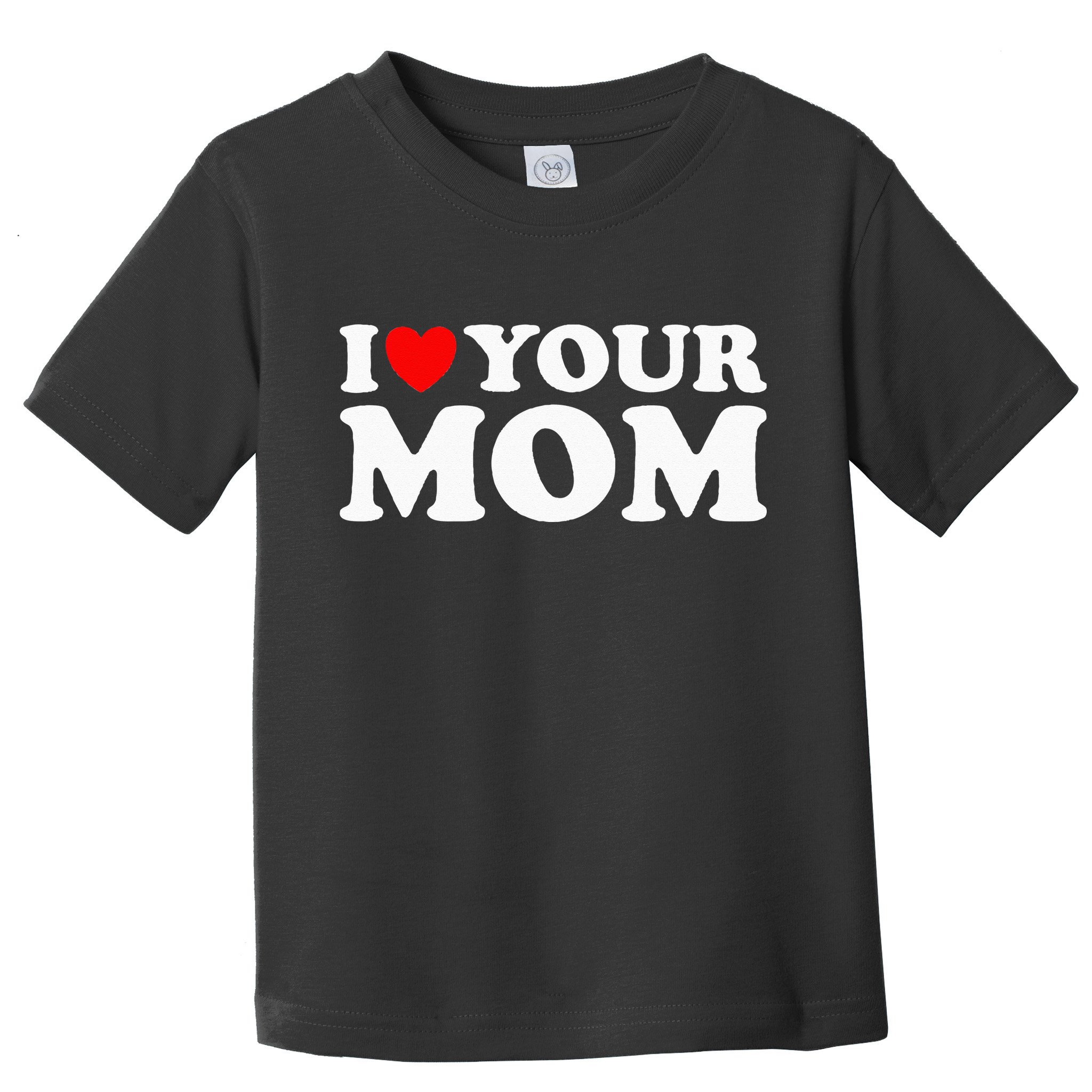 I Heart Your Mom - Funny I Love My Mom I Love Hot Moms Joke Toddler T-Shirt