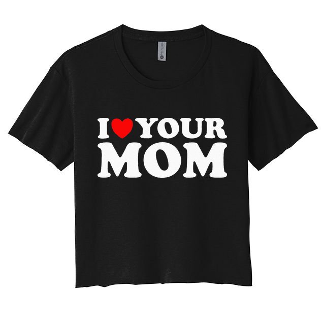 I Heart Your Mom - Funny I Love My Mom I Love Hot Moms Joke Crop Top