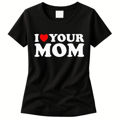 I Heart Your Mom - Funny I Love My Mom I Love Hot Moms Joke Womens T-Shirt
