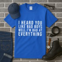 I Heard You Like Bad Boys Well I'm Bat At Everything Tall T-Shirt