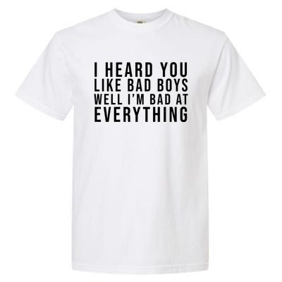 I Heard You Like Bad Boys Well I'm Bat At Everything Garment-Dyed Heavyweight T-Shirt