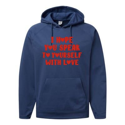 I Hope You Speak To Yourself With Love Powerful Self Compassion And Positivity Performance Fleece Hoodie