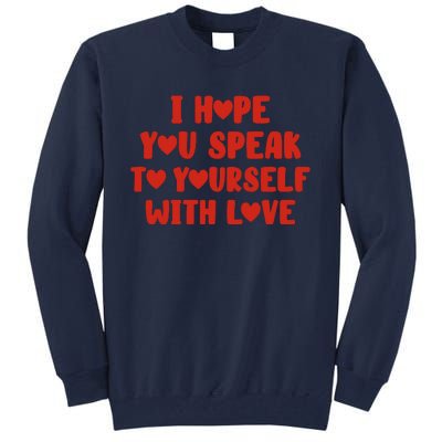 I Hope You Speak To Yourself With Love Powerful Self Compassion And Positivity Tall Sweatshirt