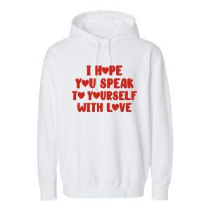 I Hope You Speak To Yourself With Love Powerful Self Compassion And Positivity Garment-Dyed Fleece Hoodie