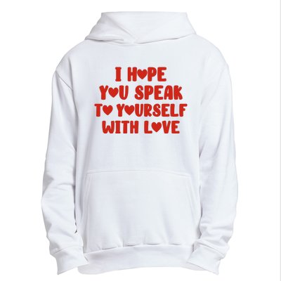 I Hope You Speak To Yourself With Love Powerful Self Compassion And Positivity Urban Pullover Hoodie