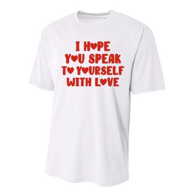 I Hope You Speak To Yourself With Love Powerful Self Compassion And Positivity Performance Sprint T-Shirt