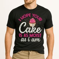 I Hope Your Cake Is As Moist As I Am Performance Shirt