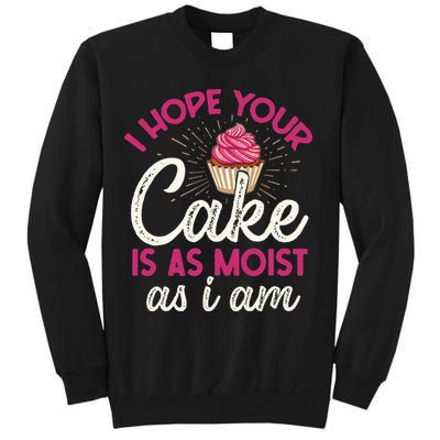 I Hope Your Cake Is As Moist As I Am Sweatshirt