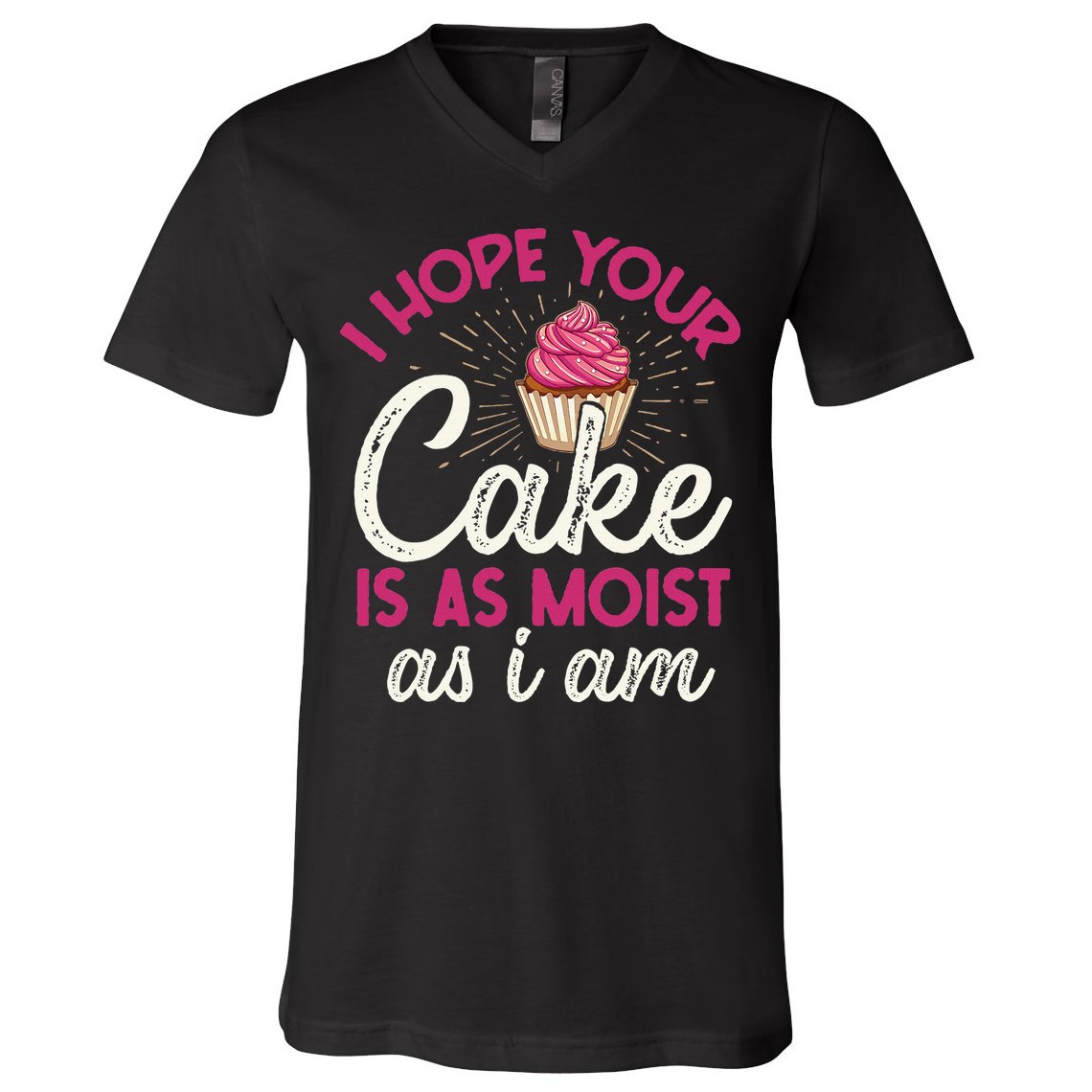 I Hope Your Cake Is As Moist As I Am V-Neck T-Shirt