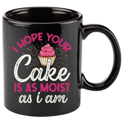 I Hope Your Cake Is As Moist As I Am 11oz C Handle Ceramic Mug