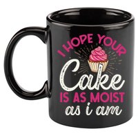 I Hope Your Cake Is As Moist As I Am 11oz C Handle Ceramic Mug