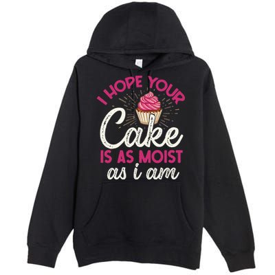 I Hope Your Cake Is As Moist As I Am Premium Pullover Hoodie