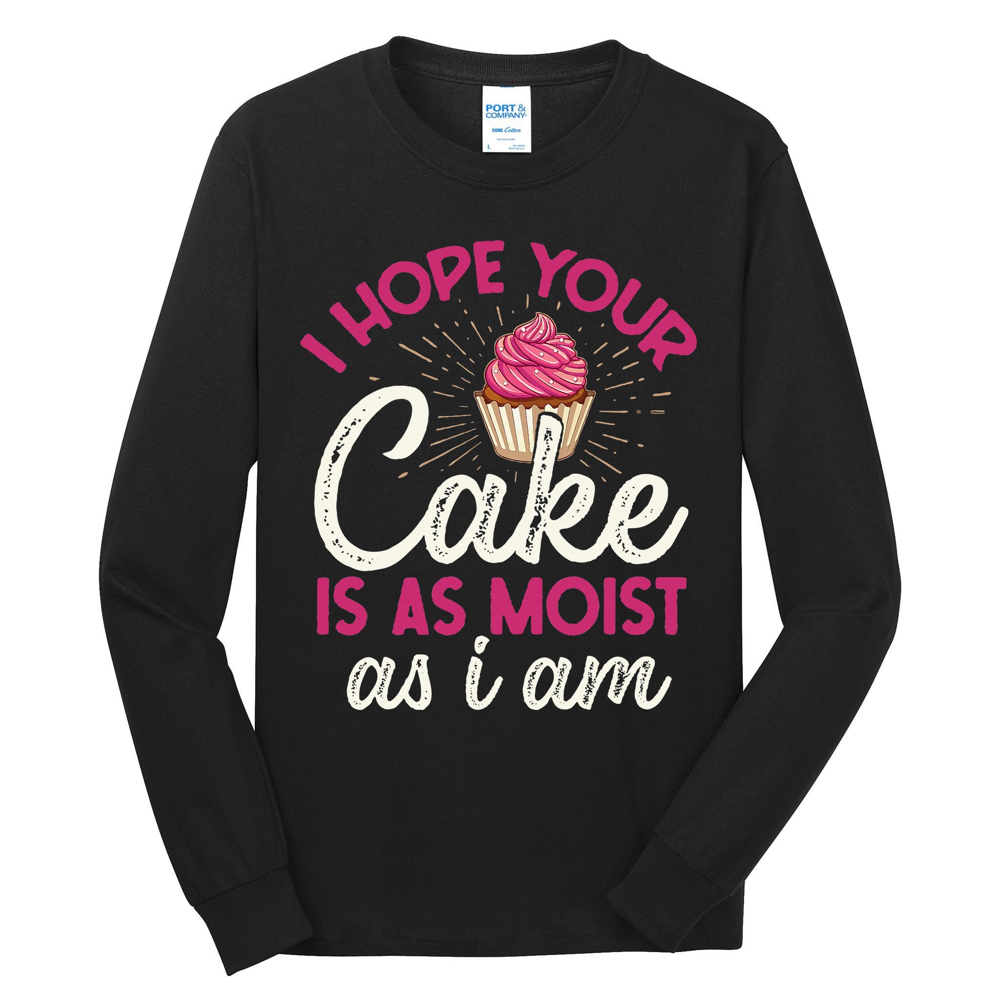I Hope Your Cake Is As Moist As I Am Tall Long Sleeve T-Shirt