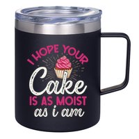I Hope Your Cake Is As Moist As I Am 12oz Stainless Steel Coffee Mug
