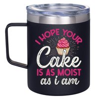 I Hope Your Cake Is As Moist As I Am 12oz Stainless Steel Coffee Mug