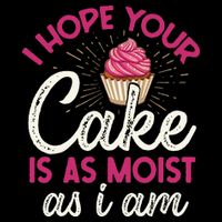 I Hope Your Cake Is As Moist As I Am Magnet