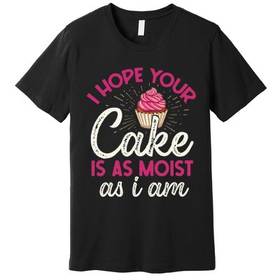 I Hope Your Cake Is As Moist As I Am Premium T-Shirt