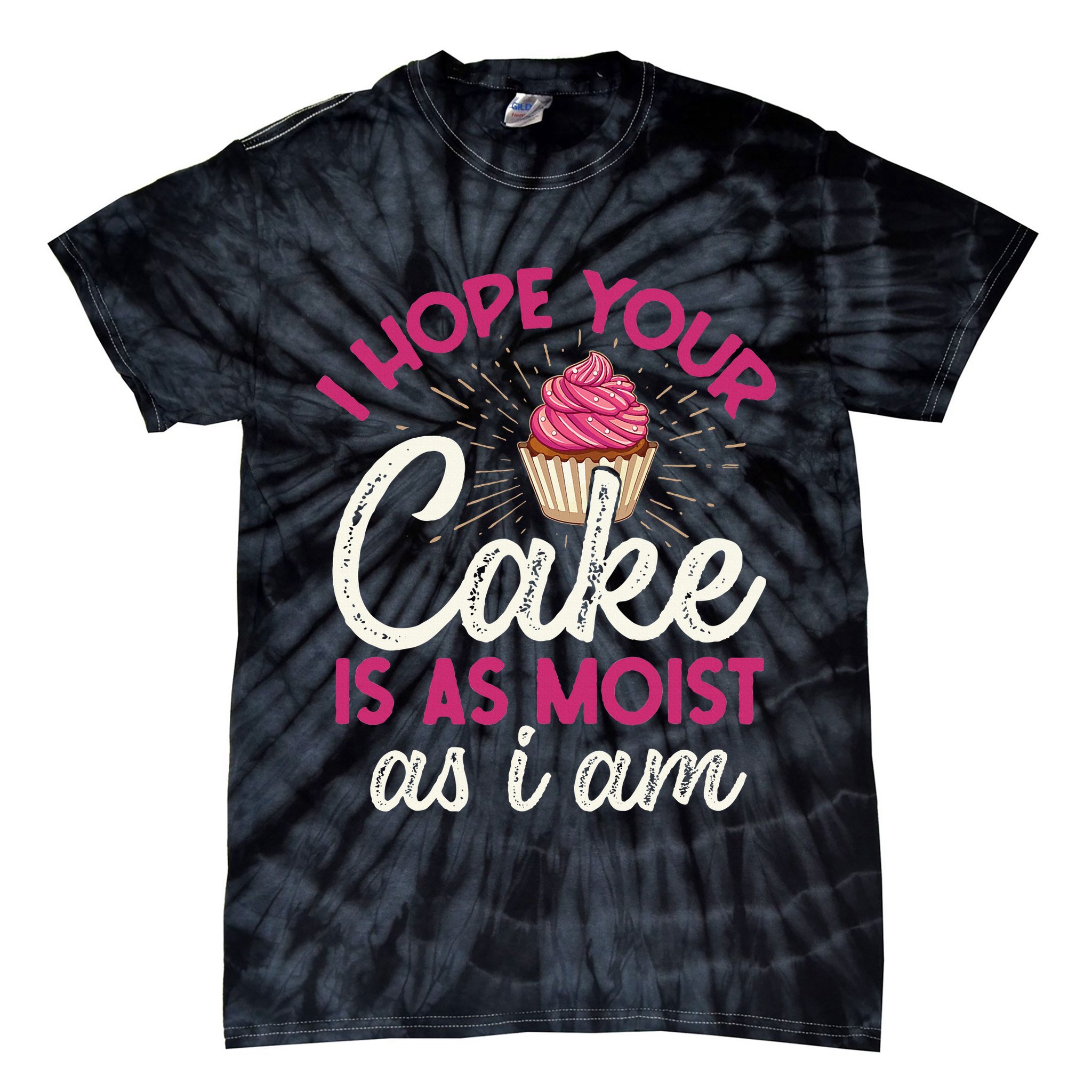 I Hope Your Cake Is As Moist As I Am Tie-Dye T-Shirt