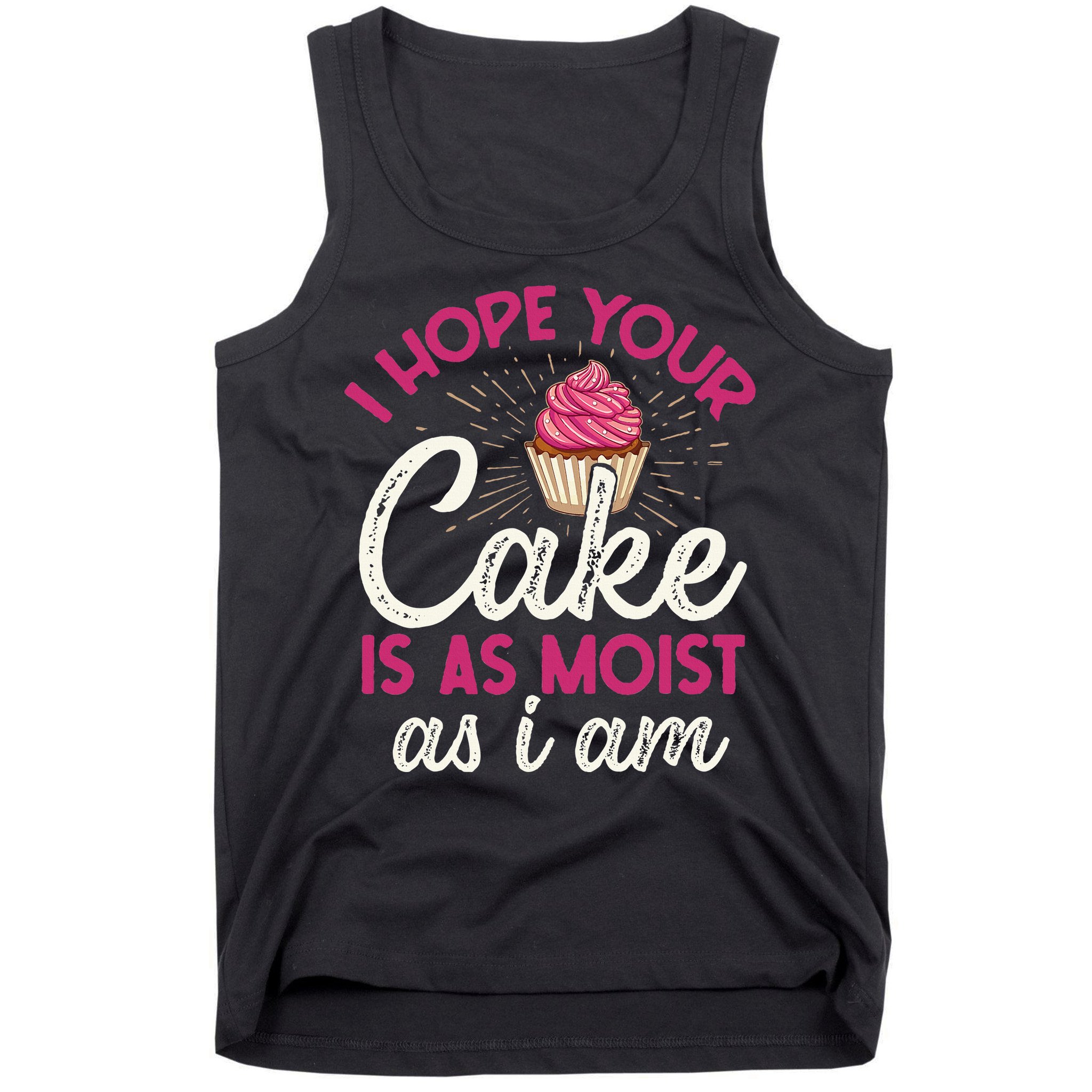 I Hope Your Cake Is As Moist As I Am Tank Top