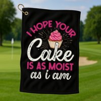 I Hope Your Cake Is As Moist As I Am Golf Towel