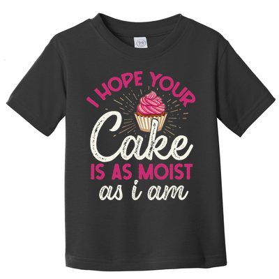 I Hope Your Cake Is As Moist As I Am Toddler T-Shirt