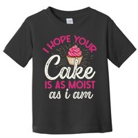 I Hope Your Cake Is As Moist As I Am Toddler T-Shirt
