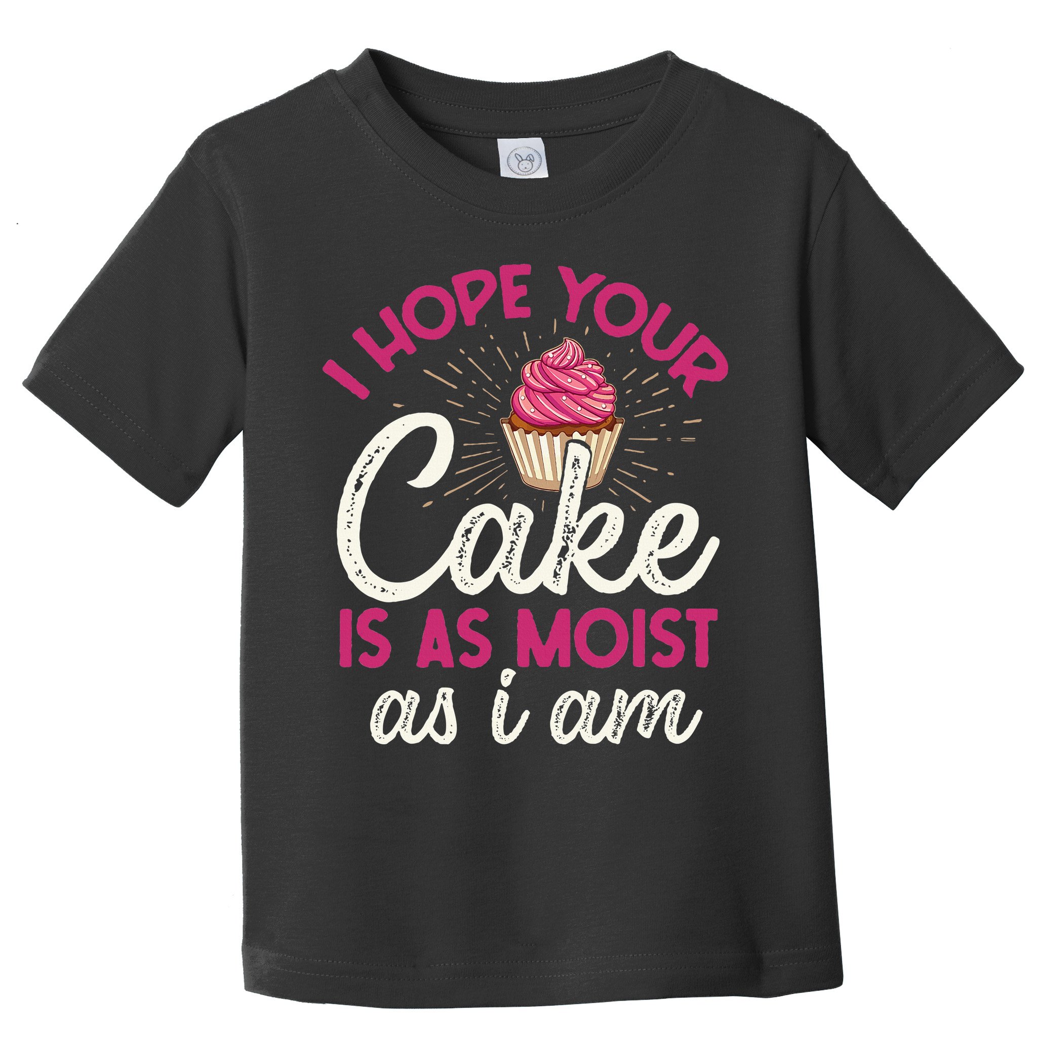 I Hope Your Cake Is As Moist As I Am Toddler T-Shirt