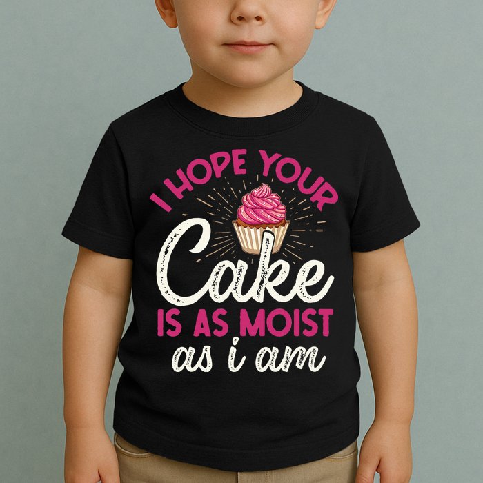 I Hope Your Cake Is As Moist As I Am Toddler T-Shirt