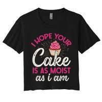 I Hope Your Cake Is As Moist As I Am Women's Crop Top Tee