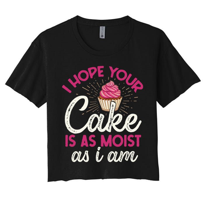 I Hope Your Cake Is As Moist As I Am Women's Crop Top Tee
