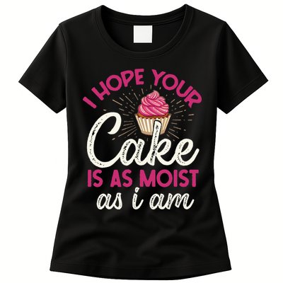 I Hope Your Cake Is As Moist As I Am Womens T-Shirt