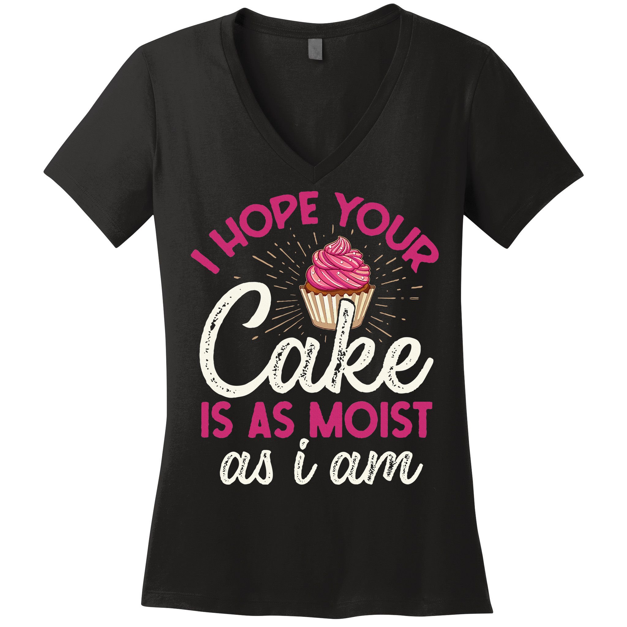 I Hope Your Cake Is As Moist As I Am Women's V-Neck T-Shirt