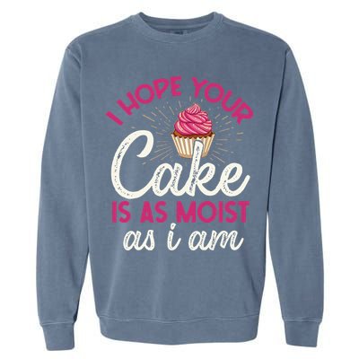 I Hope Your Cake Is As Moist As I Am Garment-Dyed Sweatshirt