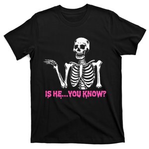 Is He You Know Skeleton Funny T-Shirt