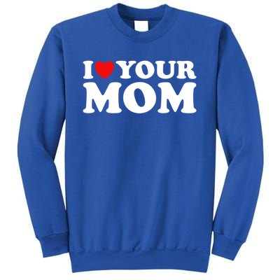 I Heart Your Mom Cute Gift Funny I Love My Mom I Love Hot Moms Joke Gift Sweatshirt