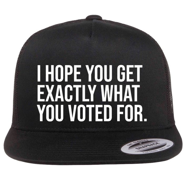 I Hope You Get Exactly What You Voted For Voting Election Flat Bill Trucker Hat