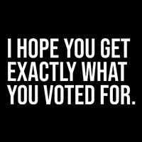 I Hope You Get Exactly What You Voted For Voting Election 16 in Basic Backpack