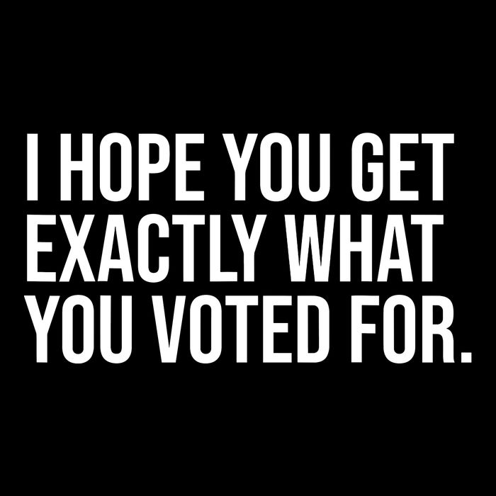 I Hope You Get Exactly What You Voted For Voting Election 16 in Basic Backpack