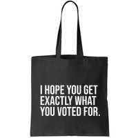 I Hope You Get Exactly What You Voted For Voting Election Bag