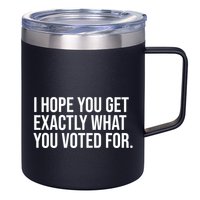 I Hope You Get Exactly What You Voted For Voting Election 12oz Stainless Steel Coffee Mug