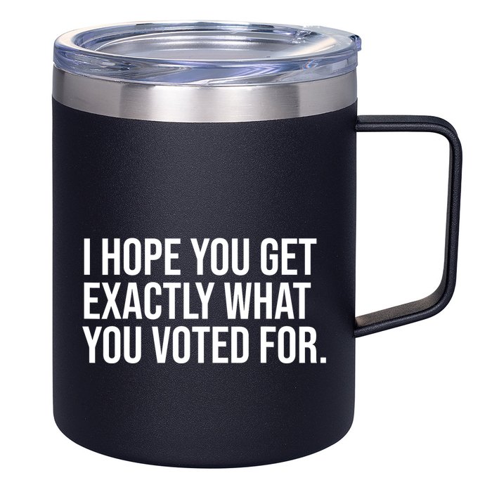 I Hope You Get Exactly What You Voted For Voting Election 12oz Stainless Steel Coffee Mug
