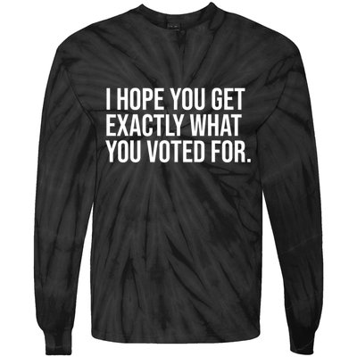 I Hope You Get Exactly What You Voted For Voting Election Tie-Dye Long Sleeve Shirt
