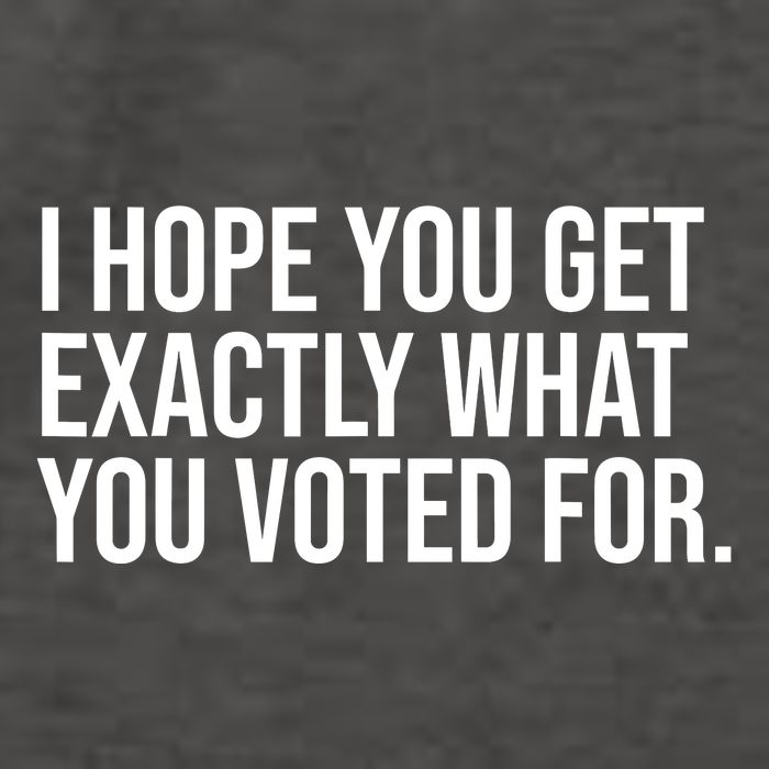 I Hope You Get Exactly What You Voted For Voting Election Vector Backpack