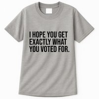 I Hope You Get Exactly What You Voted For Voting Election Tall T-Shirt