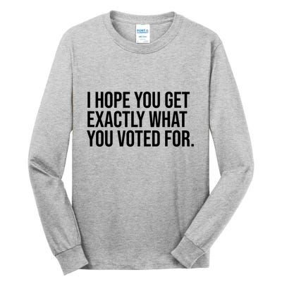 I Hope You Get Exactly What You Voted For Voting Election Tall Long Sleeve T-Shirt